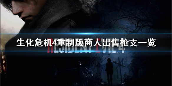 《生化危机4重制版》商人出售枪支一览  商人那有什么枪？