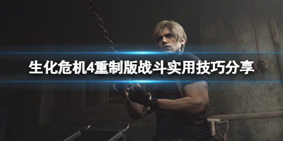 《生化危机4重制版》战斗实用技巧分享 战斗有什么技巧？
