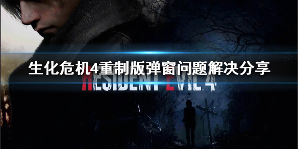 《生化危机4重制版》弹窗问题解决分享   弹窗问题怎么解决？