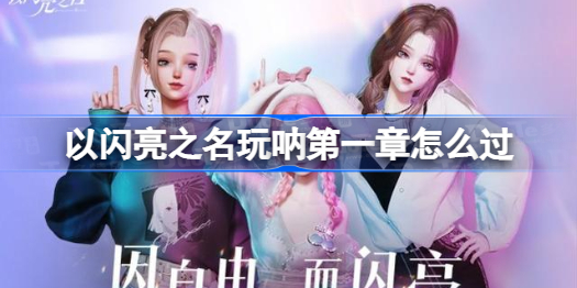 以闪亮之名玩呐第一章怎么过
