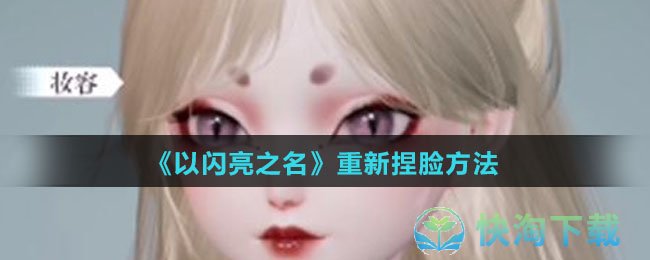 《以闪亮之名》重新捏脸玩法