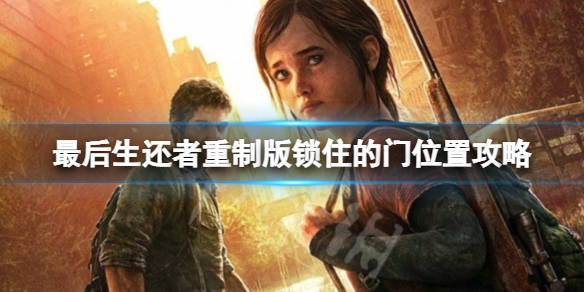 《最后生还者重制版》锁住的门在哪儿？锁住的门位置攻略