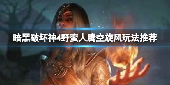 《暗黑破坏神4》野蛮人腾空旋风怎么玩？野蛮人腾空旋风玩法推荐
