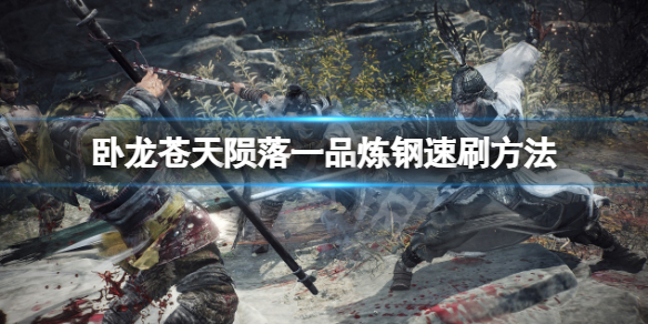 《卧龙苍天陨落》一品炼钢怎么刷？一品炼钢速刷方法一览