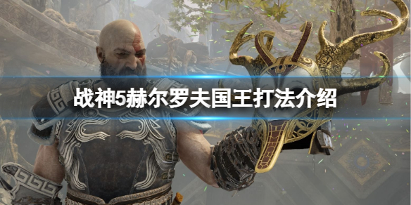 《战神5》赫尔罗夫国王怎么打？赫尔罗夫国王打法介绍