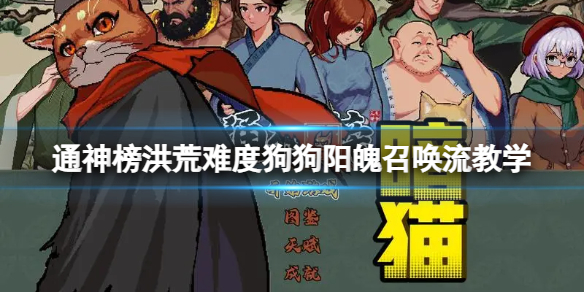 《通神榜》狗狗阳魄召唤流怎么玩？洪荒难度狗狗阳魄召唤流教学