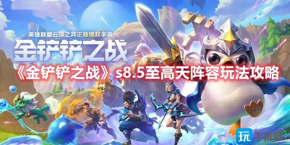 金铲铲之战s8.5版本至高天阵容怎么搭配s8.5赛季至高天阵容玩法推荐
