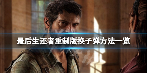 《最后生还者重制版》怎么换子弹？换子弹方法一览
