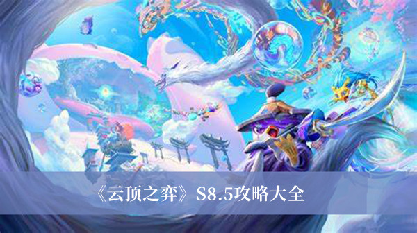 云顶之弈S8.5攻略_云顶之弈S8.5攻略大全