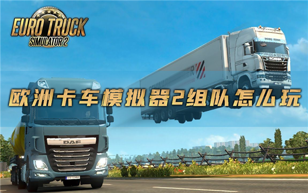 欧洲卡车模拟器2组队怎么玩联机拉货教程
