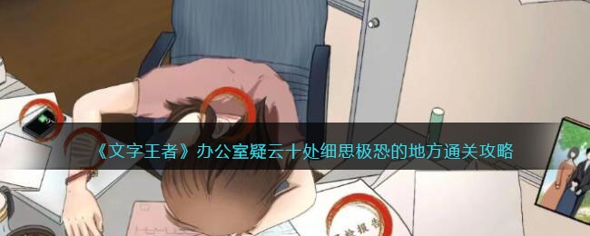 《文字王者》办公室疑云十处细思极恐的地方通关攻略