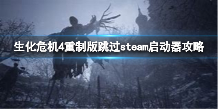 《生化危机4重制版》跳过steam启动器攻略  怎么跳过？