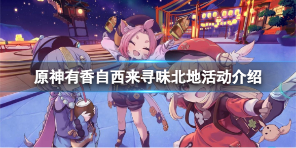 《原神》有香自西来寻味北地活动开放时间 有香自西来寻味北地活动介绍