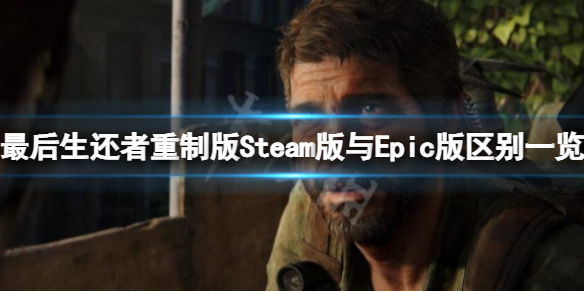 《最后生还者重制版》steam版与epic版有什么区别？steam版与epic版区别一览