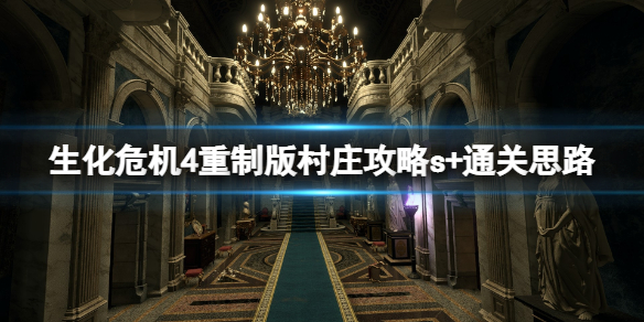 《生化危机4重制版》村庄怎么过？村庄攻略s+通关思路