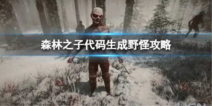 《森林之子》代码生成野怪攻略  有哪些代码？