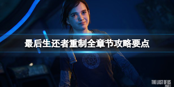 《最后生还者重制版》图文攻略流程详解 全章节攻略要点