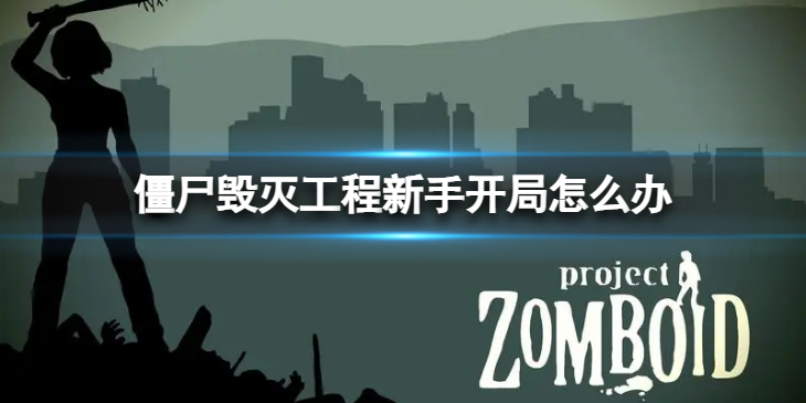 《僵尸毁灭工程》新手开局怎么办？ 新手开局的办法