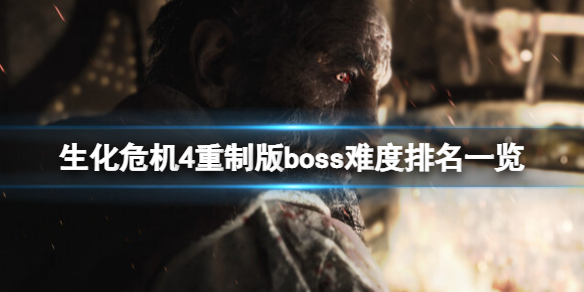《生化危机4重制版》boss难度排名一览 boss哪个最强？
