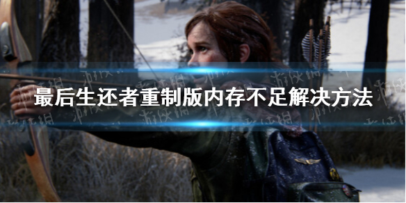 《最后生还者重制版》内存不足怎么办？ 内存不足解决方法