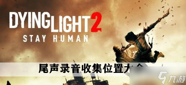 《消逝的光芒2》尾声录音收集位置大全