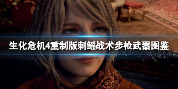 《生化危机4重制版》刺鳐战术步枪怎么样？刺鳐战术步枪武器图鉴