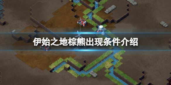 《伊始之地》棕熊怎么出现？棕熊出现条件介绍