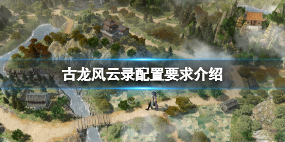 《古龙风云录》配置要求高吗？配置要求介绍