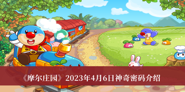 摩尔庄园2023年4月6日神奇密码_摩尔庄园2023年4月6日神奇密码介绍