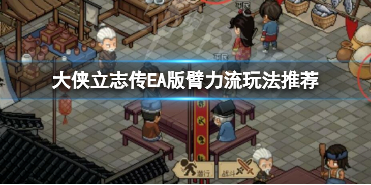 《大侠立志传》EA版臂力流玩法推荐 臂力流怎么玩？