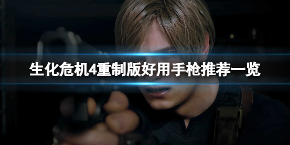 《生化危机4重制版》哪些手枪比较好用？好用手枪推荐一览