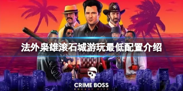 《法外枭雄滚石城》1050ti显卡能玩吗？游玩最低配置介绍