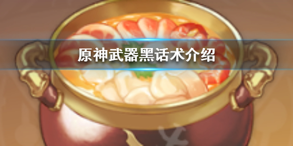 《原神》武器黑话术介绍  武器有哪些黑话术？