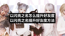 以闪亮之名怎么提升好友度以闪亮之名提升好友度方法