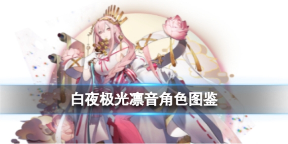 《白夜极光》凛音角色图鉴凛音色信息和技能及突破属性一览