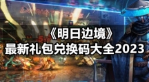 《明日边境》全新礼包兑换码大全2023