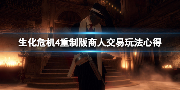 《生化危机4重制版》商人交易玩法心得 商人怎么交易？