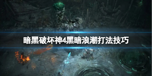 《暗黑破坏神4》事件黑暗浪潮怎么触发？黑暗浪潮打法技巧