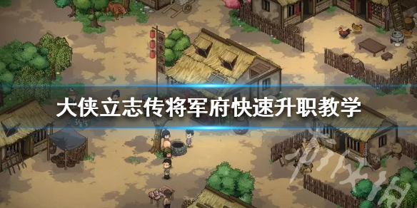 《大侠立志传》将军府快速升职教学  怎么快速升职？