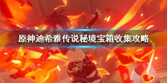 《原神》迪希雅传说秘境宝箱收集攻略  宝箱怎么收集？