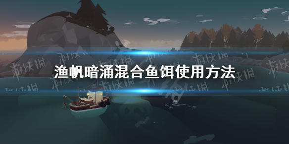 《渔帆暗涌》混合鱼饵怎么用？ 混合鱼饵使用方法