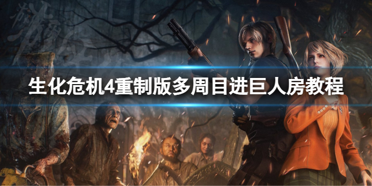 《生化危机4重制版》多周目进巨人房教程 如何多周目进巨人房？