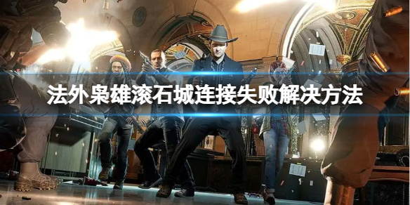 《法外枭雄滚石城》连不上服务器咋办？连接失败解决方法介绍
