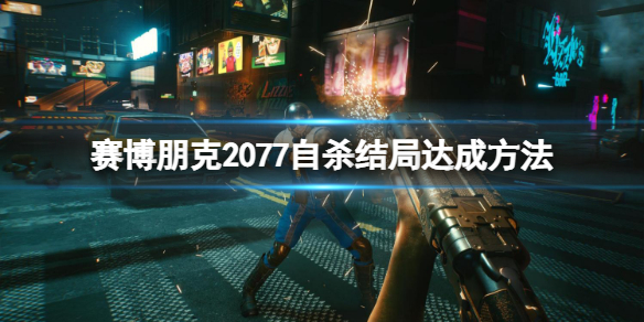 《赛博朋克2077》自杀结局怎么达成？自杀结局达成方法一览