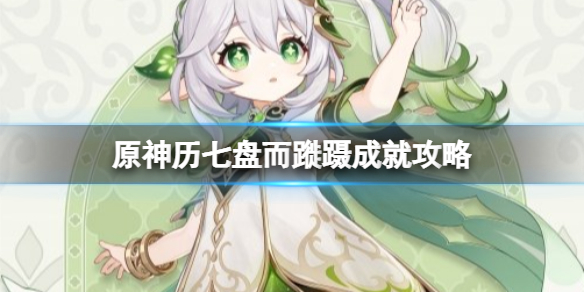 《原神》历七盘而蹝蹑成就怎么做？历七盘而蹝蹑成就攻略
