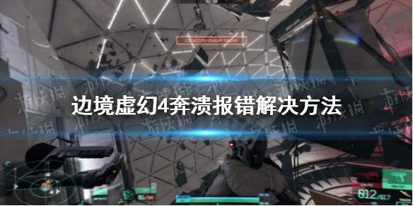 《边境》虚幻4报错怎么办？ 虚幻4奔溃报错解决方法