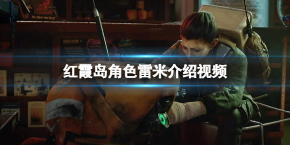 《红霞岛》雷米怎么样？角色雷米介绍视频