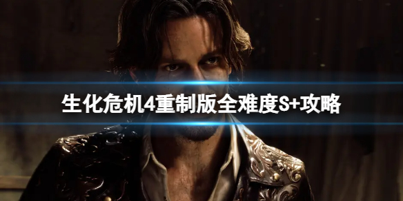 《生化危机4重制版》评分怎么达到S+？全难度S+攻略