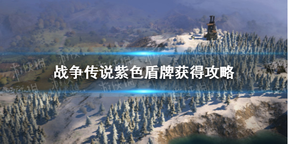 《战争传说》紫色盾牌获得攻略 紫色盾牌怎么获得？