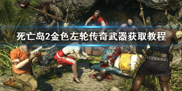 《死亡岛2》金色左轮传奇武器获取教程 怎么获取左轮？